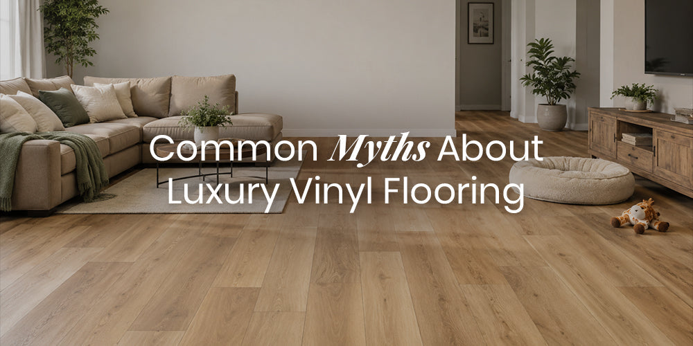 Common Myths About Luxury Vinyl Flooring