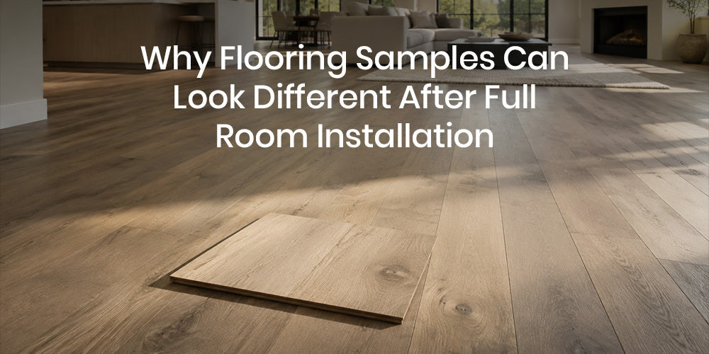 Why Flooring Samples Can Look Different After Full-Room Installation