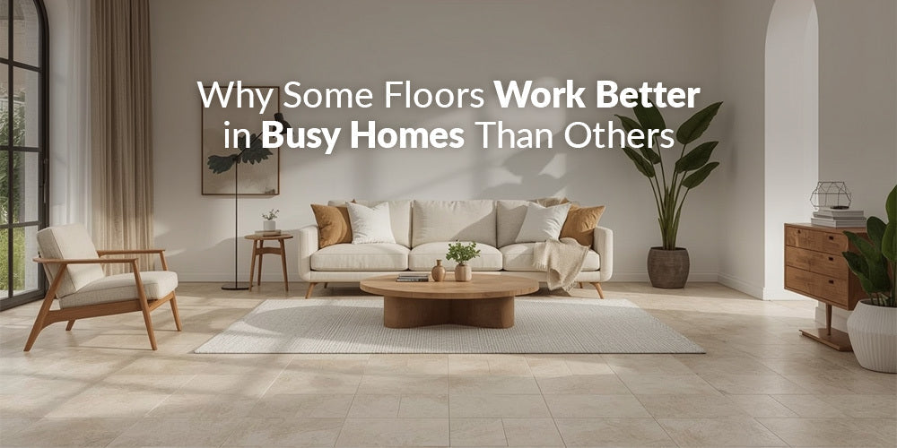 Why Some Floors Work Better in Busy Homes Than Others